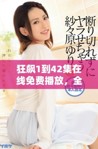 狂飆1到42集在線免費(fèi)播放，全劇精彩內(nèi)容一網(wǎng)打盡