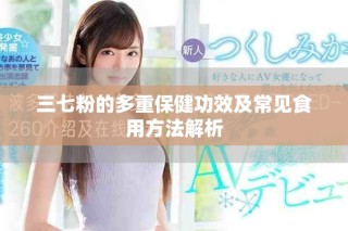 三七粉的多重保健功效及常見(jiàn)食用方法解析