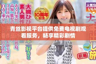 青絲影視平臺(tái)提供免費(fèi)電視劇觀看服務(wù)，暢享精彩劇情
