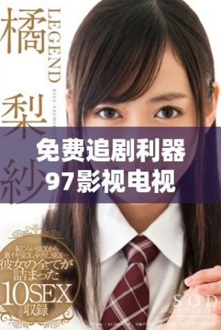 免費(fèi)追劇利器97影視電視劇讓你暢享精彩劇集