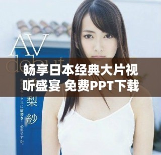 暢享日本經(jīng)典大片視聽盛宴 免費(fèi)PPT下載助你輕松分享影片魅力