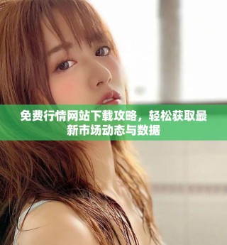 免費(fèi)行情網(wǎng)站下載攻略，輕松獲取最新市場(chǎng)動(dòng)態(tài)與數(shù)據(jù)