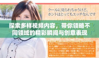 探索多樣視頻內(nèi)容，帶你領(lǐng)略不同領(lǐng)域的精彩瞬間與創(chuàng)意表現(xiàn)