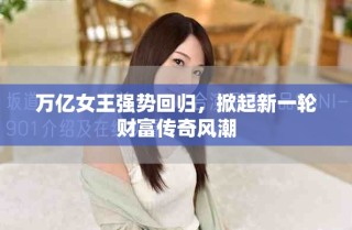 萬億女王強(qiáng)勢回歸，掀起新一輪財富傳奇風(fēng)潮