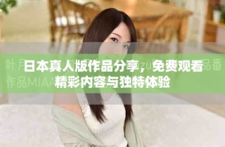 日本真人版作品分享，免費(fèi)觀看精彩內(nèi)容與獨(dú)特體驗(yàn)