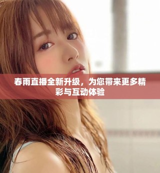 春雨直播全新升級，為您帶來更多精彩與互動(dòng)體驗(yàn)