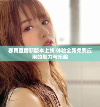 春雨直播新版本上線 體驗(yàn)全新免費(fèi)應(yīng)用的魅力與樂趣