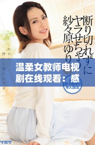 溫柔女教師電視劇在線觀看：感受教師的溫情與夢想之旅