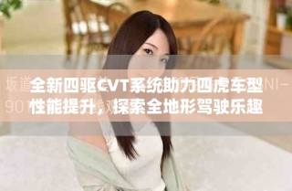 全新四驅(qū)CVT系統(tǒng)助力四虎車型性能提升，探索全地形駕駛樂趣