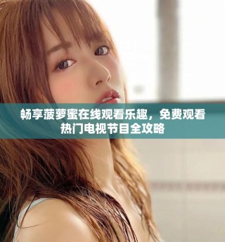 暢享菠蘿蜜在線觀看樂趣，免費觀看熱門電視節(jié)目全攻略
