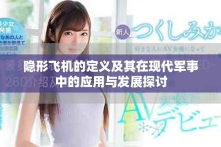 隱形飛機的定義及其在現(xiàn)代軍事中的應(yīng)用與發(fā)展探討