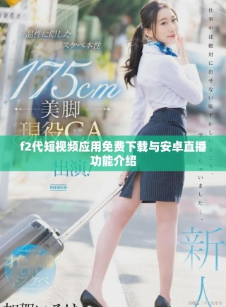 f2代短視頻應(yīng)用免費(fèi)下載與安卓直播功能介紹