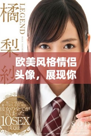 歐美風(fēng)格情侶頭像，展現(xiàn)你的獨(dú)特魅力與時(shí)尚感