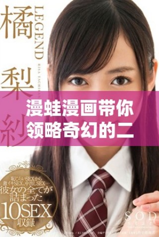 漫蛙漫畫帶你領(lǐng)略奇幻的二次元世界與精彩故事