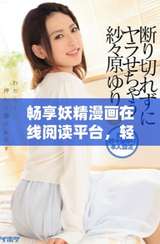暢享妖精漫畫在線閱讀平臺，輕松看漫畫無需付費