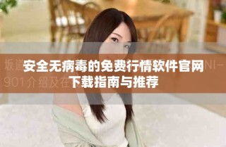 安全無病毒的免費(fèi)行情軟件官網(wǎng)下載指南與推薦