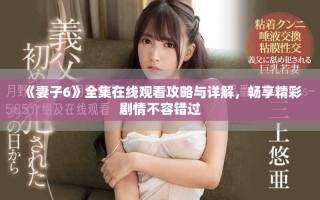 《妻子6》全集在線觀看攻略與詳解，暢享精彩劇情不容錯過