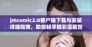 jmcomic2.0客戶端下載與安裝詳細(xì)指南，助你暢享精彩漫畫世界