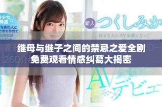 繼母與繼子之間的禁忌之愛(ài)全劇免費(fèi)觀看情感糾葛大揭密
