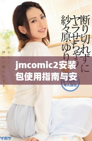 jmcomic2安裝包使用指南與安裝步驟詳解