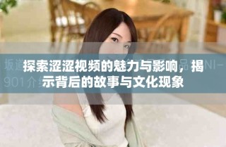 探索澀澀視頻的魅力與影響，揭示背后的故事與文化現(xiàn)象