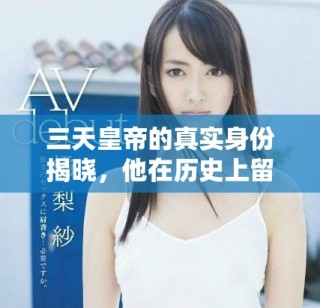 三天皇帝的真實(shí)身份揭曉，他在歷史上留下了怎樣的傳奇故事