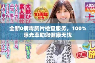 全新0病毒胸片檢查服務(wù)，100%曝光率助您健康無(wú)憂(yōu)