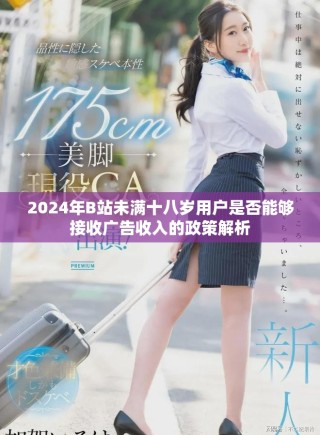 2024年B站未滿十八歲用戶是否能夠接收廣告收入的政策解析
