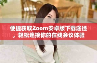 便捷獲取Zoom安卓版下載途徑，輕松連接你的在線(xiàn)會(huì)議體驗(yàn)
