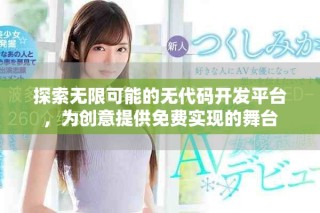 探索無限可能的無代碼開發(fā)平臺，為創(chuàng)意提供免費(fèi)實(shí)現(xiàn)的舞臺