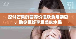 探討芒果的營養(yǎng)價(jià)值及食用禁忌，助你更好享受美味水果