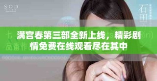 滿宮春第三部全新上線，精彩劇情免費(fèi)在線觀看盡在其中