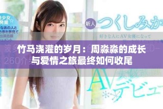 竹馬澆灌的歲月：周淼淼的成長與愛情之旅最終如何收尾