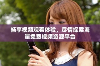 暢享視頻觀看體驗(yàn)，盡情探索海量免費(fèi)視頻資源平臺(tái)