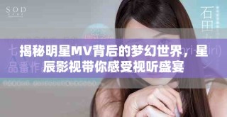 揭秘明星MV背后的夢(mèng)幻世界，星辰影視帶你感受視聽盛宴
