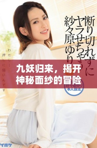 九妖歸來，揭開神秘面紗的冒險故事與傳奇背景