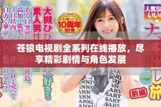 蒼狼電視劇全系列在線播放，盡享精彩劇情與角色發(fā)展