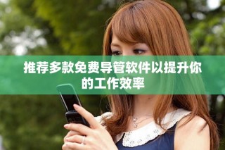 推薦多款免費(fèi)導(dǎo)管軟件以提升你的工作效率