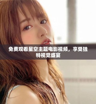 免費(fèi)觀看星空主題電影視頻，享受獨(dú)特視覺盛宴