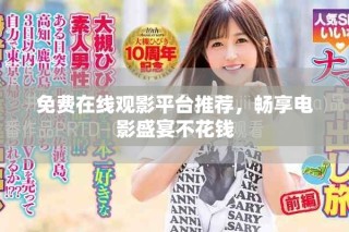 免費(fèi)在線觀影平臺(tái)推薦，暢享電影盛宴不花錢