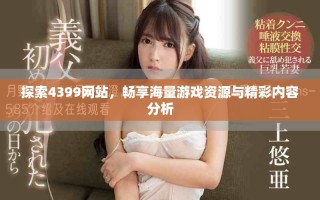 探索4399網(wǎng)站，暢享海量游戲資源與精彩內(nèi)容分析