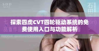 探索四虎CVT四輪驅(qū)動系統(tǒng)的免費(fèi)使用入口與功能解析