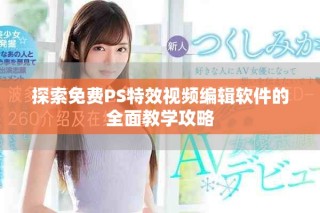 探索免費(fèi)PS特效視頻編輯軟件的全面教學(xué)攻略