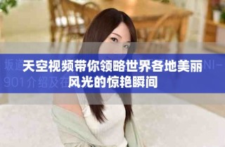 天空視頻帶你領(lǐng)略世界各地美麗風(fēng)光的驚艷瞬間