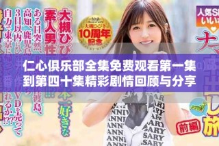 仁心俱樂部全集免費(fèi)觀看第一集到第四十集精彩劇情回顧與分享