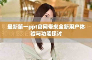 最新第一ppt官網(wǎng)帶來(lái)全新用戶(hù)體驗(yàn)與功能探討