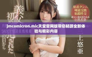 jmcomicron.mic天堂官網(wǎng)版帶您暢游全新體驗與精彩內(nèi)容