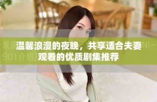 溫馨浪漫的夜晚，共享適合夫妻觀看的優(yōu)質(zhì)劇集推薦