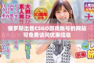 俄羅斯出售CSGO游戲賬號的網(wǎng)站可免費訪問優(yōu)惠信息