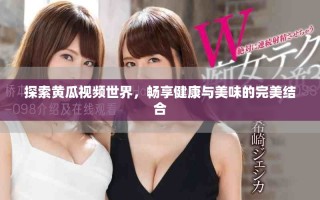 探索黃瓜視頻世界，暢享健康與美味的完美結(jié)合